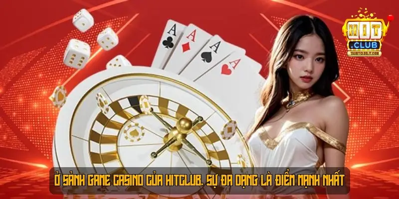 Ở Sảnh Game Casino Của Hitclub, Sự đa dạng là điểm mạnh nhất Ở Sảnh Game Casino Của Hitclub, Sự đa dạng là điểm mạnh nhất