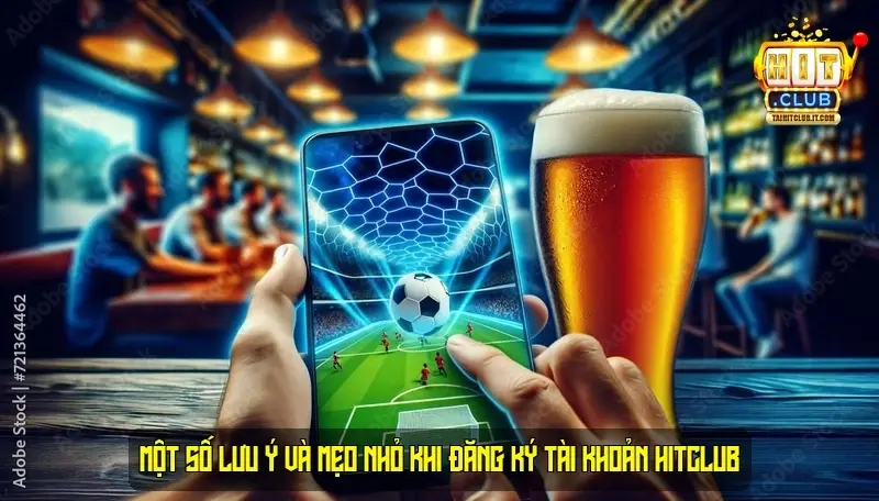 Một số lưu ý và mẹo nhỏ khi đăng ký tài khoản HitClub