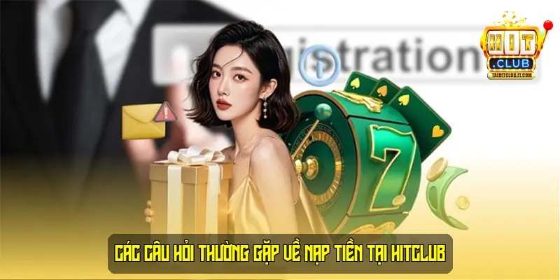 Các câu hỏi thường gặp về nạp tiền tại HitClub