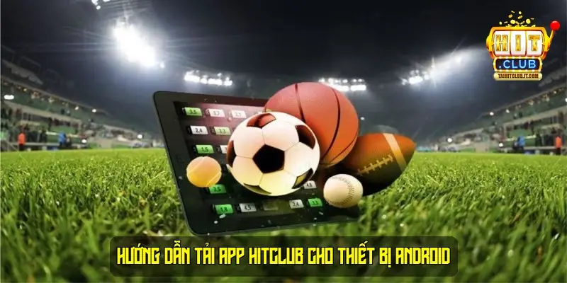 Hướng dẫn tải app HitClub cho thiết bị Android Hướng dẫn tải app HitClub cho thiết bị Android