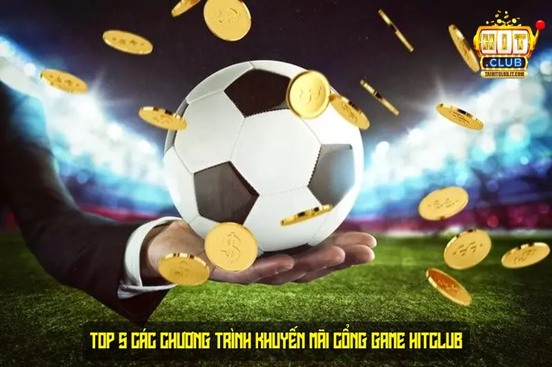 Top 5 Các chương trình khuyến mãi cổng game HitClub