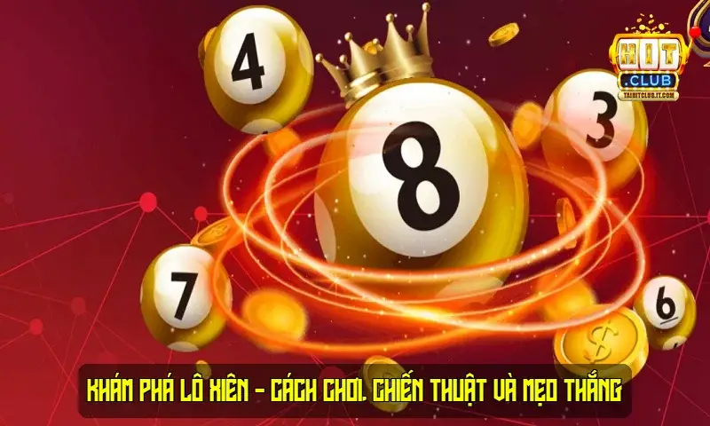 Khám phá Lô Xiên - Cách chơi, chiến thuật và mẹo thắng