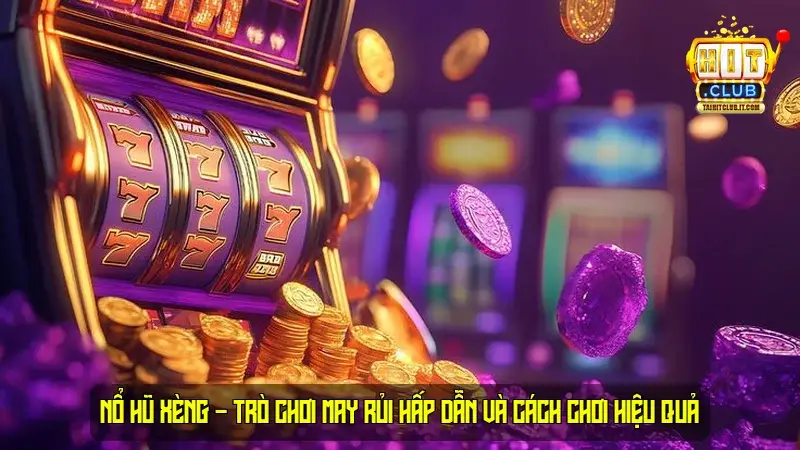 Nổ hũ Xèng – Trò chơi may rủi hấp dẫn và cách chơi hiệu quả