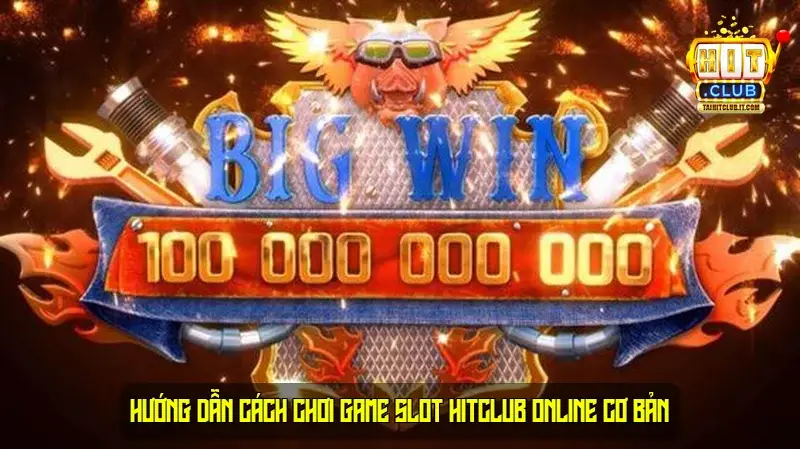 Hướng dẫn cách chơi game slot HitClub online cơ bản