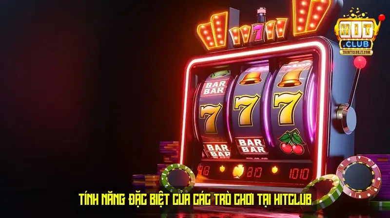 Tính năng đặc biệt của các trò chơi tại HitClub