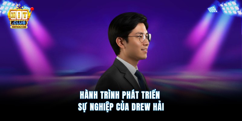 Hành trình phát triển sự nghiệp của Drew Hải