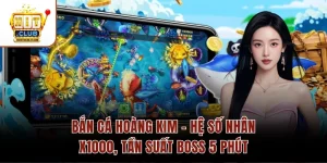 Bắn Cá Hoàng Kim – Hệ Số Nhân X1000, Tần Suất Boss 5 Phút