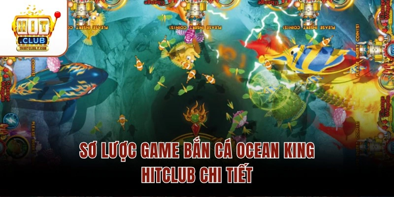 Sơ lược game bắn cá Ocean King Hitclub chi tiết